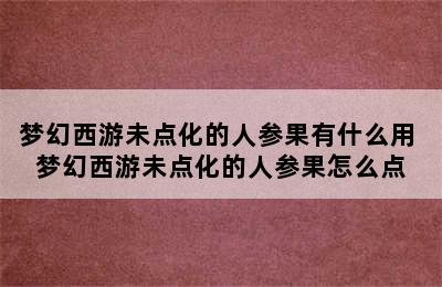 梦幻西游未点化的人参果有什么用 梦幻西游未点化的人参果怎么点